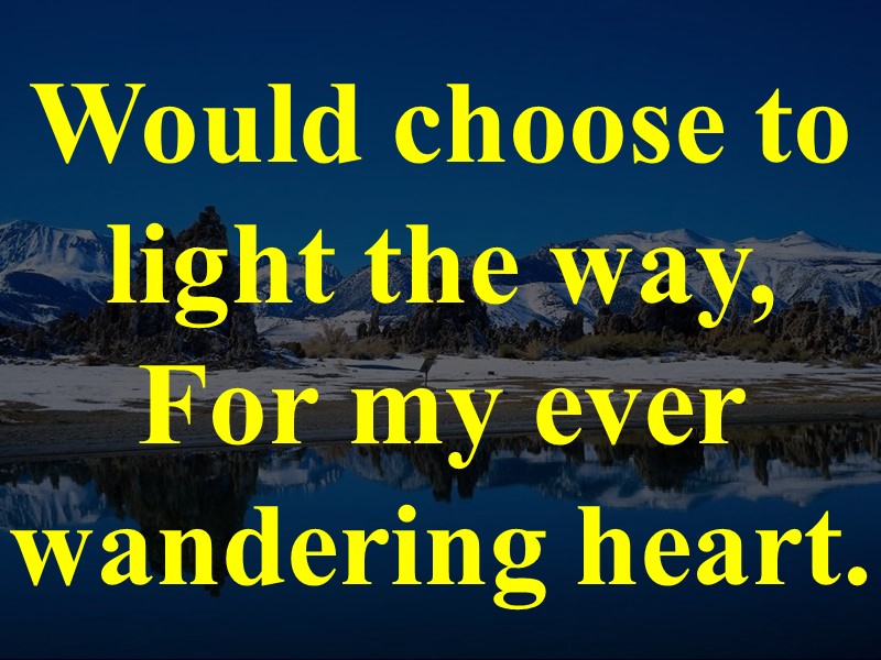 Would choose to light the way, For my ever wandering heart.